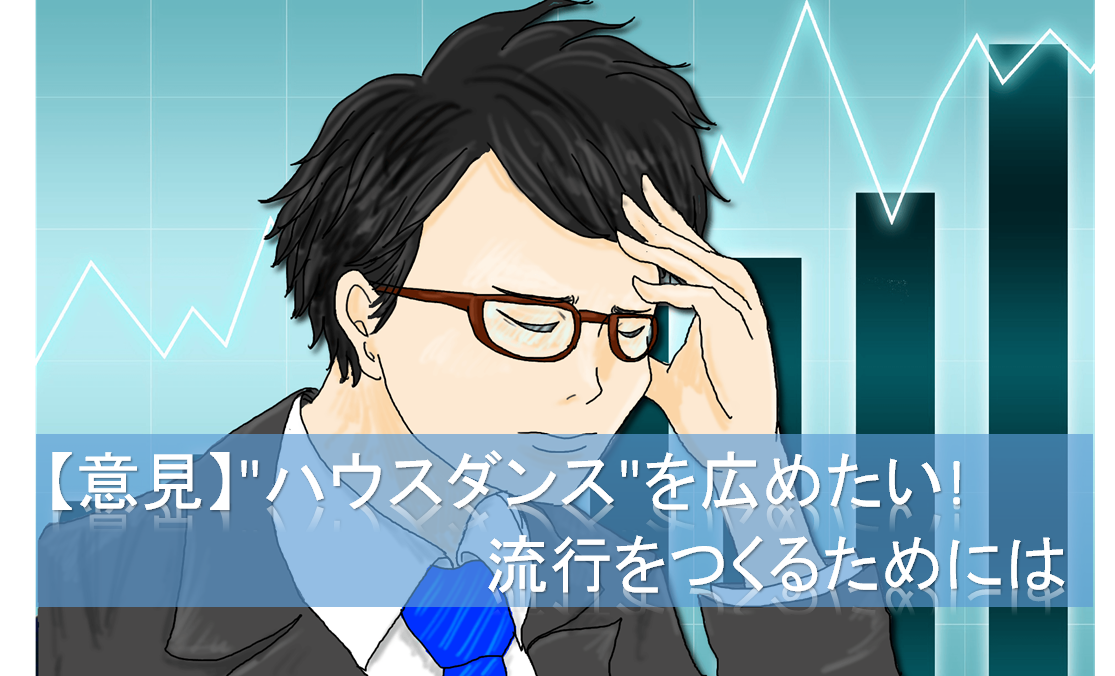 【意見】"ハウスダンス"を広めたい! 流行をつくるためには