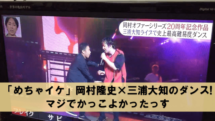 「めちゃイケ」岡村隆史×三浦大知のダンス! 47歳!? マジでかっこよかったっす